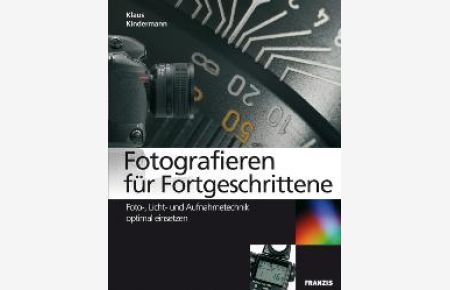 Fotografieren für Fortgeschrittene: Foto-, Licht- und Aufnahmetechnik optimal einsetzen von Ulrich Dorn (Herausgeber), Klaus Kindermann (Autor)
