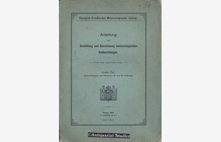 Anleitung zur Anstellung und Berechnung meteorologischer Beobachtungen. Erster Teil: Beobachtungen der Stationen II. und III. Ordnung.