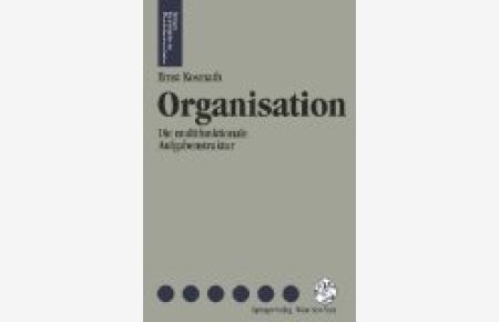 Organisation : die multifunktionale Aufgabenstruktur.   - Ernst F. Kosmath. Mit e. Geleitw. von M. Hofmann, Springers Kurzlehrbücher der Wirtschaftswissenschaften