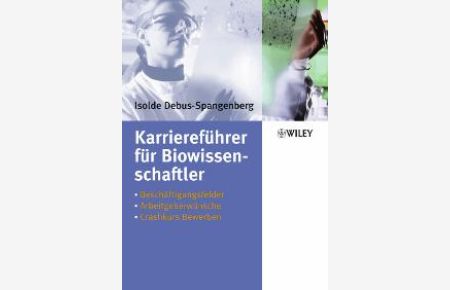 Karriereführer für Biowissenschaftler: Beschäftigungsfelder - Arbeitgeberwünsche - Crashkurs Bewerben von Isolde Debus-Spangenberg (Autor)