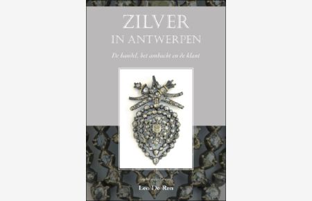 Zilver in Antwerpen. de handel, het ambacht en de klant . zilversmeden en -handelaars uit de Lage Landen
