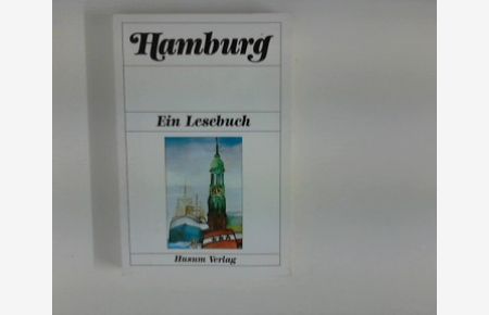 Hamburg : ein Lesebuch ; die Stadt Hamburg einst und jetzt in Sagen und Geschichten, Erinnerungen und Berichten, Briefen und Gedichten.