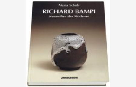 Richard Bampi : Keramiker der Moderne.   - Maria Schüly