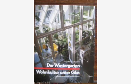 Der Wintergarten. Wohnkultur unter Glas.   - Ideen und Beispiele für Konstruktion, Einrichtung und Bepflanzung.