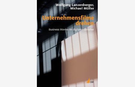 Unternehmensfilme drehen: Business Movies im digitalen Zeitalter von Wolfgang Lanzenberger und Michael Müller