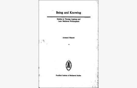Being and Knowing. Studies in Thomas Aquinas and Later Medieval Philosophers Studies in Thomas Aquinas and Later Medieval Philosophers,