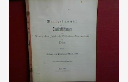 Trier - Mitteilungen über die Studienstiftungen beim Königlichen Friedrich-Wilhelms-Gymnasium zu Trier - Beilage zum Programm Ostern 1897 (Progr. Nr. 482).