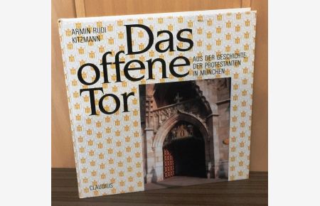 Das offene Tor. Aus der Geschichte der Protestanten in München.