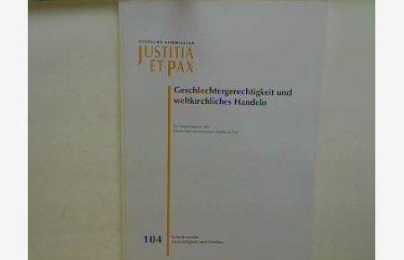 Geschlechtergerechtigkeit und weltkirchliches Handeln.   - Deutsche Kommission Justitia et Pax Schriftenreihe Gerechtigkeit und Frieden Heft 104;
