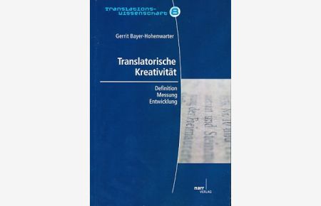 Translatorische Kreativität. Definition - Messung - Entwicklung.   - Translations-Wissenschaft Bd. 8.