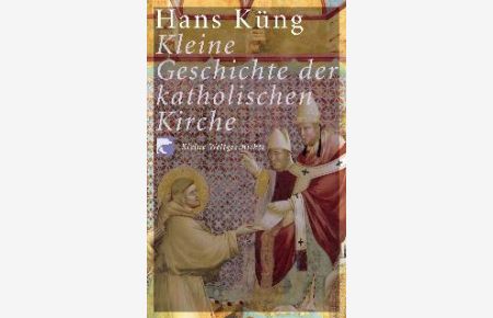 Kleine Geschichte der katholischen Kirche von Hans Küng