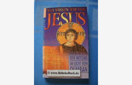 Was wissen wir von Jesus? : der Messias im Licht von Qumran.