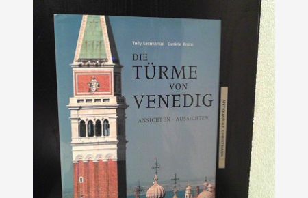 Die Türme von Venedig : Ansichten - Aussichten.   - Text: Tudy Sammartini. Photogr.: Daniele Resini