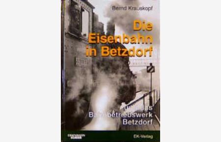 Die Eisenbahn in Betzdorf und das Bahnbetriebswerk Betzdorf [Gebundene Ausgabe] von Bernd Krauskopf (Autor)