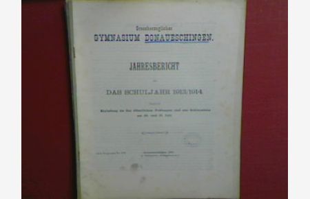Schulnachrichten - Grossherzogliches Gymnasium Donaueschingen - Jahresbericht für das Schuljahr 1913/1914 - zugleich eine Einladung zu der öffentlichen Prüfung und zur Schlussfeier am 30 . und 31. Juli (Progr. Nr. 879)