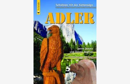 Schnitzen mit der Kettensäge: Adler: Vom Baumstumpf zum Adler in Schritt-für-Schritt- von Jamie Doeren und Dennis Roghair