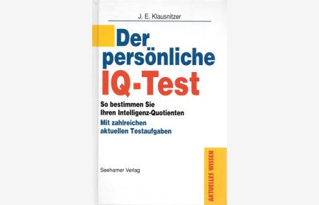 Der persönliche IQ-Test So bestimmen Sie Ihren Intelligenz-Quotienten Mit zahlreichen aktuellen Testaufgaben  - Aktuelles Wissen