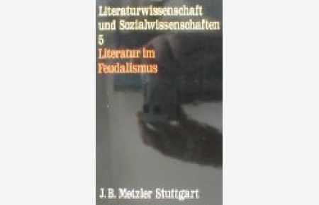 Literatur im Feudalismus. Literaturwissenschaft und Sozialwissenschaften Band 5.