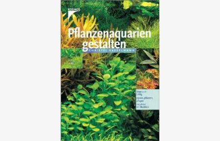 Pflanzenaquarien gestalten: planen, pflanzen, pflegen. 100 Pflanzenarten auf einen Blick [Gebundene Ausgabe] von Christel Kasselmann (Autor, Fotograf)
