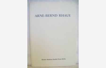 Arne-Bernd Rhaue , Ausstellungskatalog 10. Dezember 1987 - 11. Januar 1988  - Mit einer Einleitung von Franz Joseph van der Grinten