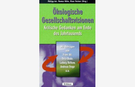 Ökologische Gesellschaftsvisionen : kritische Gedanken am Ende des Jahrtausends.   - Bayreuther Initiative für Wirtschaftsökologie e.V. Philipp G. Axt ... (Hrsg.). Mit Beitr. von Franz Alt ...