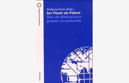 Der Planet als Patient : über die Widersprüche globaler Umweltpolitik.   - Wolfgang Sachs (Hrsg.). Aus dem Engl. von Hans Dieter Heck, Wuppertal Paperbacks