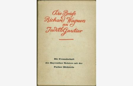 Die Briefe Richard Wagners an Judith Gautier. Mit einer Einleitung Die Freundschaft Richard Wagners mit Judith Gautier. Mit acht Bildtafeln.