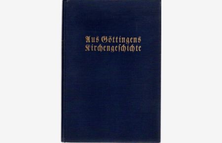 Aus Göttingens Kirchengeschichte.   - Festschrift zur 400jährigen Gedächtnisfeier der Reformation am 21. Oktober 1929.