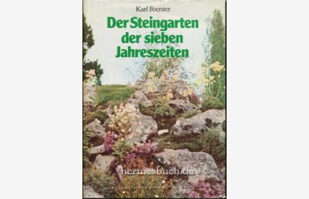 Der Steingarten der sieben Jahreszeiten.   - Naturhaft oder architektonisch gestaltet. Arbeits- und Anschauungsbuch für Anfänger und Kenner.