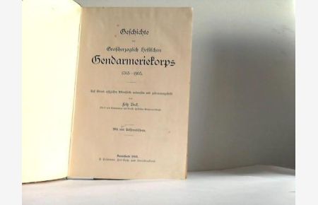 Geschichte des Großherzoglich Hessischen Gendarmeriekorps 1763 - 1905. Auf Grund offizieller Aktenstücke entworfen und zusammengestellt