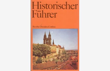 Historischer Führer.   - Stätten und Denkmale der Geschichte in den Bezirken Dresden und Cottbus.