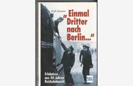 Einmal Dritter nach Berlin. . . . Erlebnisse aus 40 Jahren Reichsbahnzeit.