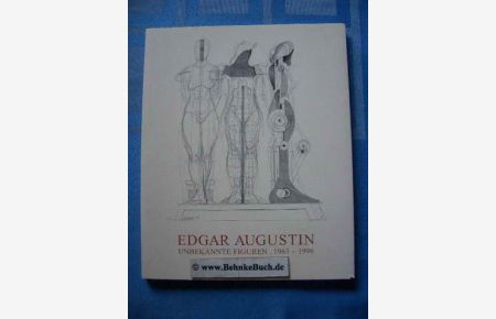 Edgar Augustin : unbekannte Figuren 1963 - 1996.
