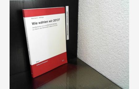 Wie wählen wir 2013? : veröffentlichte und unveröffentlichte Beiträge zur Reform des Wahlrechts in Bund und Land.   - Politik und Partizipation ; Bd. 7