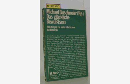 Das glückliche Bewusstsein  - Anleitungen z. materialist. Medienkritik / Michael Buselmeier (Hrsg.)