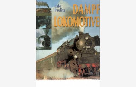 Dampflokomotiven Anweundungsbereiche und Leistungen im Vergleich eine Dokumentation mit viel Bildmaterial von Udo Paulitz
