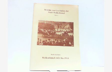 Wolfenbüttel 1871 bis 1914 - Aus der Geschichte einer Kleinstadt im Kaiserreich.