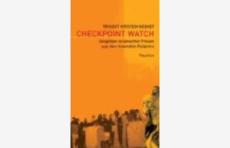 Checkpoint Watch: Zeugnisse israelischer Frauen aus dem besetzten Palästina;