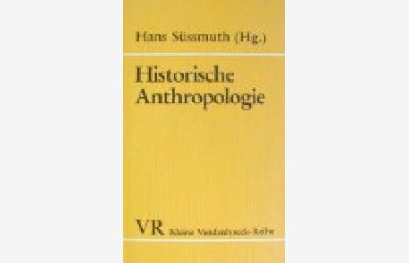 Historische Anthropologie : d. Mensch in d. Geschichte.   - mit Beitr. von Michael Erbe ... Hrsg. von Hans Süssmuth, Kleine Vandenhoeck-Reihe ; 1499