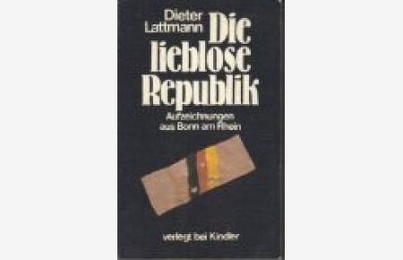 Die lieblose Republik : Aufzeichn. aus Bonn am Rhein.
