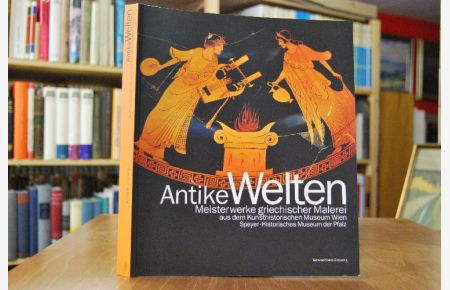 Antike Welten. Meisterwerke griechischer Malerei aus dem Kunsthistorischen Museum Wien.