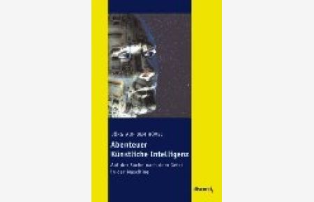 Abenteuer künstliche Intelligenz : auf der Suche nach dem Geist in der Maschine.