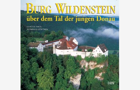 Burg Wildenstein über dem Tal der jungen Donau [Gebundene Ausgabe] Gunter Haug (Autor), Heinrich Güntner (Autor)