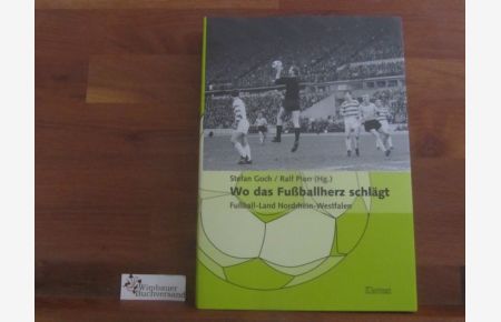 Wo das Fußballherz schlägt : Fußball-Land Nordrhein-Westfalen.   - Stefan Goch/Ralf Piorr (Hg.)