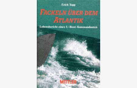 Fackeln über dem Atlantik.   - Lebensbericht eines U-Boot-Kommandanten.