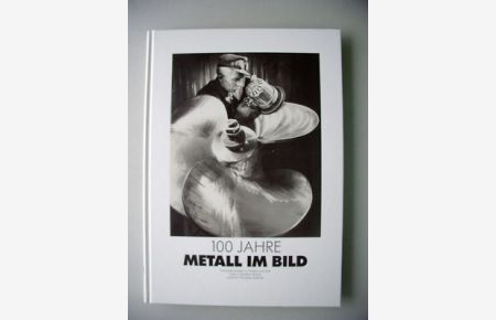 100 Jahre Metall im Bild Fotodokumentation Arbeit Zeit
