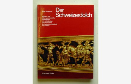 Der Schweizerdolch. Waffen- und kulturgeschichtliche Entwicklung mit vollständiger Dokumentation der bekannten Originale und Kopien.