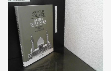 Altiki der Finder : Memoiren eines Ausgräbers.   - Arnold Nöldeke. Hrsg. von Elisabeth Weber-Nöldeke