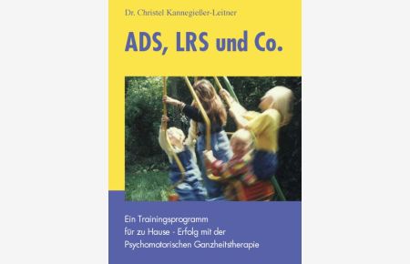 ADS, LRS und Co. : Ein Trainingsprogramm für zu Hause - Erfolg mit der Psychomotorischen Ganzheitstherapie von Christel Kannegießer-Leitner