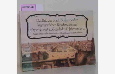 Das Bild der Stadt Berlin von der kurfürstlichen Residenz bis zur bürgerlichen Großstadt des 19. Jahrhunderts.